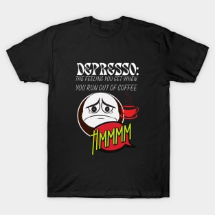 Depresso : The Feeling You Get When You Run Out of Coffee T-Shirt